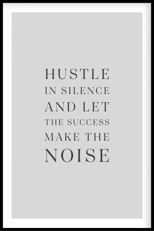 hustle in silence and let the success make the noise